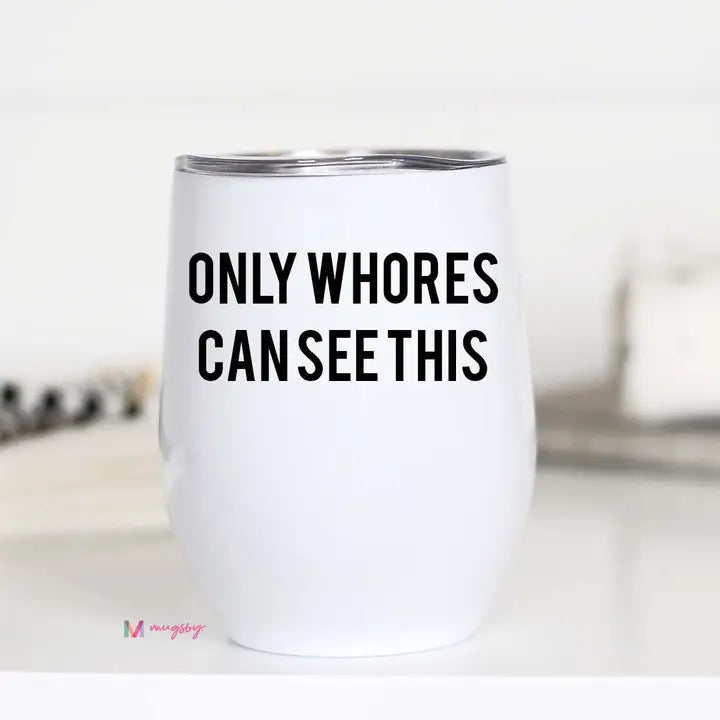 Only Whores Can See This Wine Cup