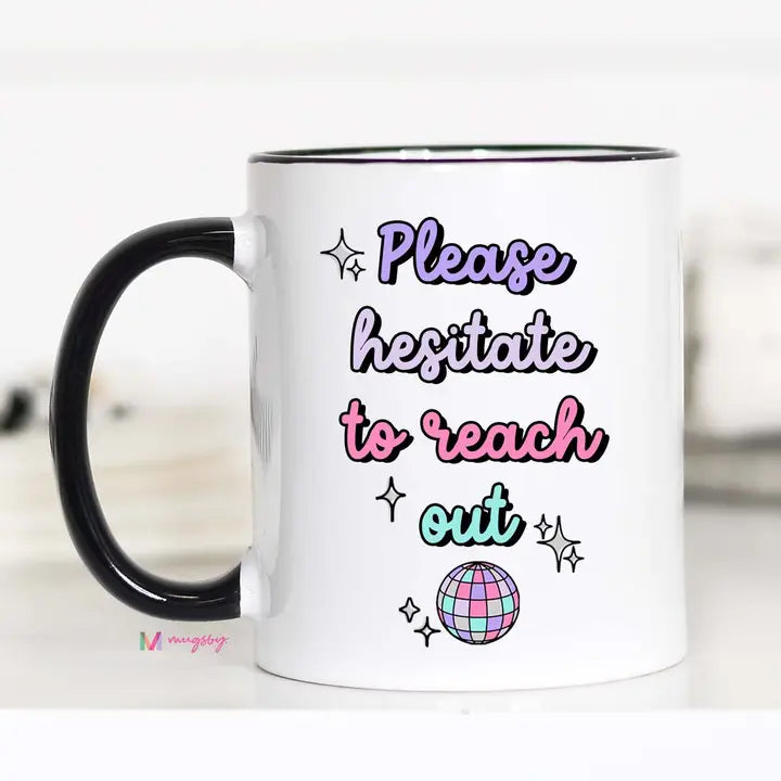 Please Hesitate To Reach Out Mug